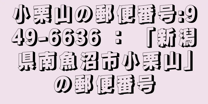 小栗山の郵便番号:949-6636 ： 「新潟県南魚沼市小栗山」の郵便番号