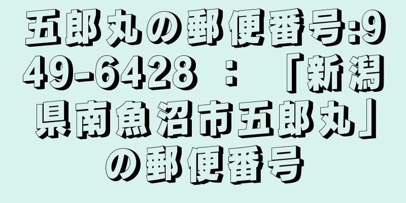 五郎丸の郵便番号:949-6428 ： 「新潟県南魚沼市五郎丸」の郵便番号