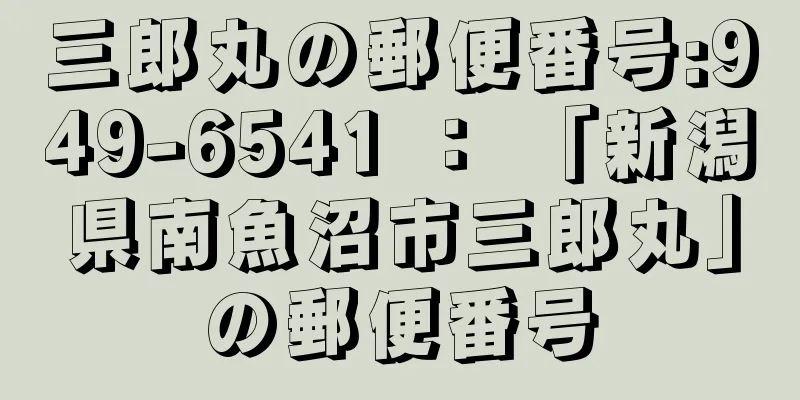 三郎丸の郵便番号:949-6541 ： 「新潟県南魚沼市三郎丸」の郵便番号