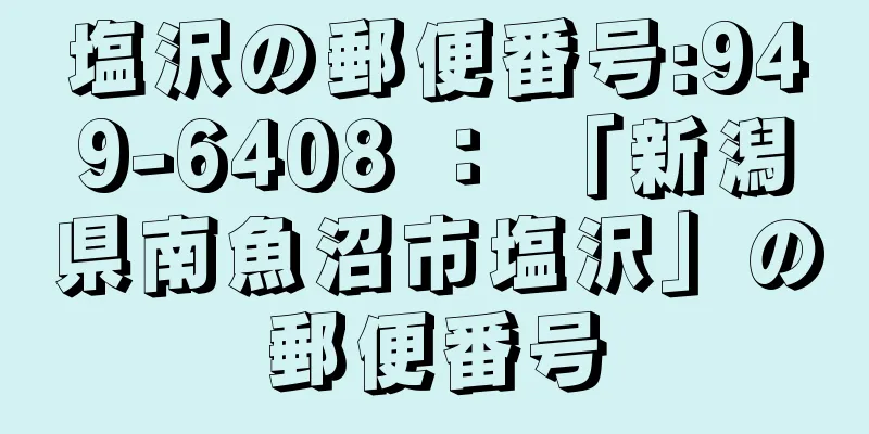 塩沢の郵便番号:949-6408 ： 「新潟県南魚沼市塩沢」の郵便番号