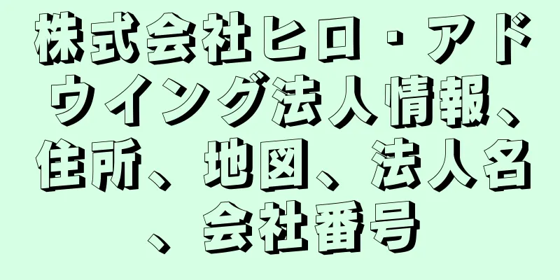 株式会社ヒロ・アドウイング法人情報、住所、地図、法人名、会社番号