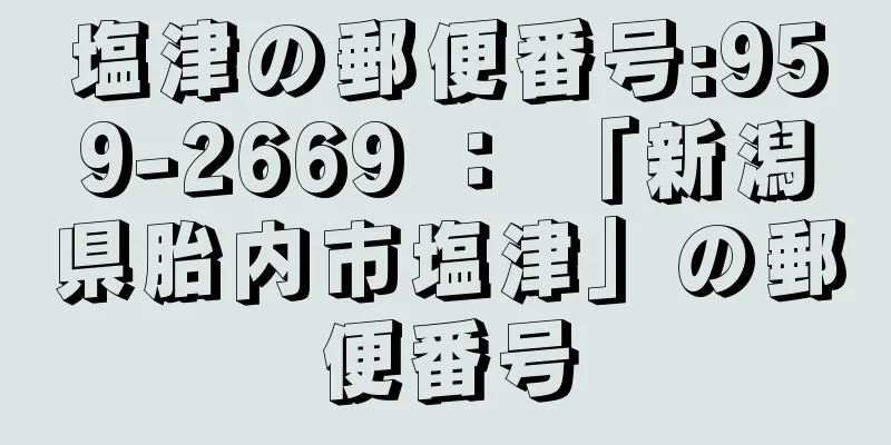 塩津の郵便番号:959-2669 ： 「新潟県胎内市塩津」の郵便番号