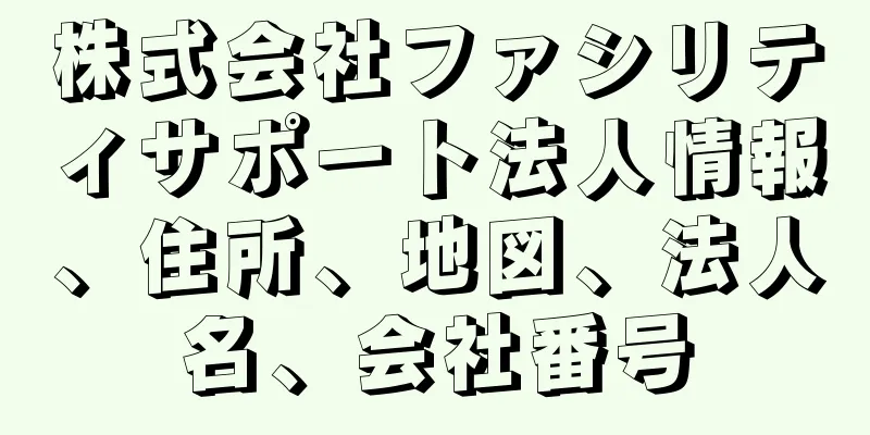 株式会社ファシリティサポート法人情報、住所、地図、法人名、会社番号