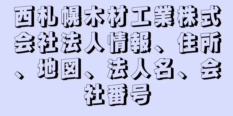 西札幌木材工業株式会社法人情報、住所、地図、法人名、会社番号