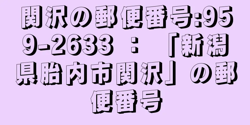 関沢の郵便番号:959-2633 ： 「新潟県胎内市関沢」の郵便番号