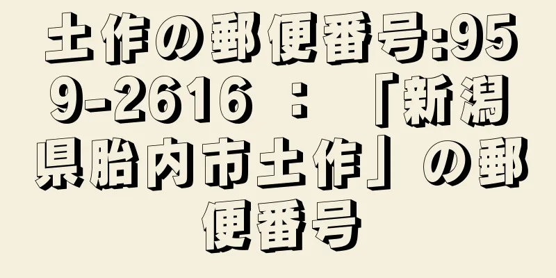 土作の郵便番号:959-2616 ： 「新潟県胎内市土作」の郵便番号