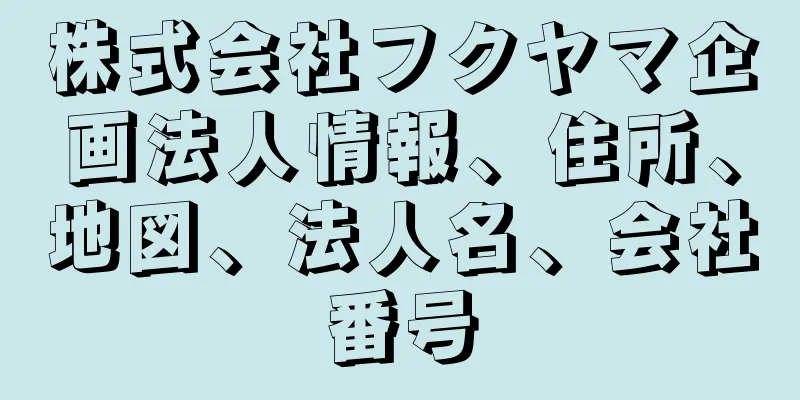 株式会社フクヤマ企画法人情報、住所、地図、法人名、会社番号