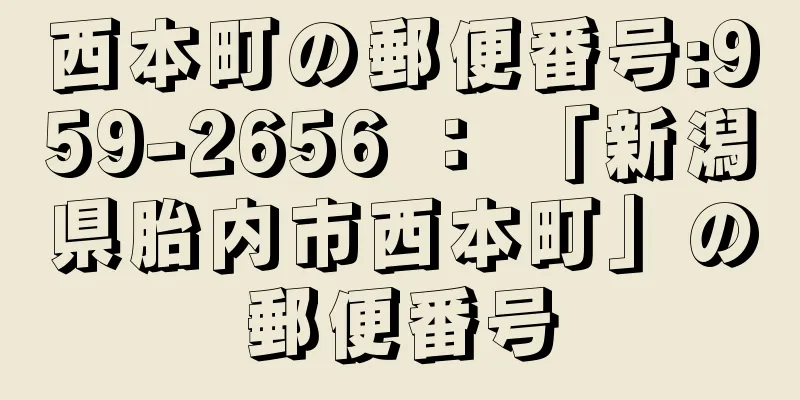 西本町の郵便番号:959-2656 ： 「新潟県胎内市西本町」の郵便番号