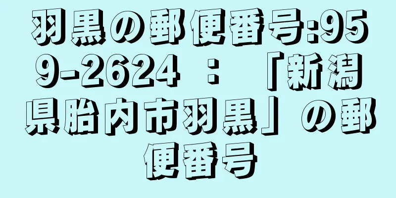 羽黒の郵便番号:959-2624 ： 「新潟県胎内市羽黒」の郵便番号