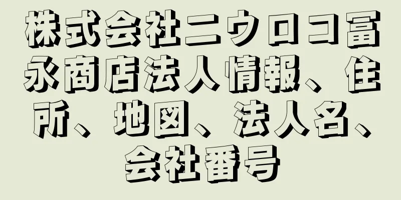 株式会社二ウロコ冨永商店法人情報、住所、地図、法人名、会社番号