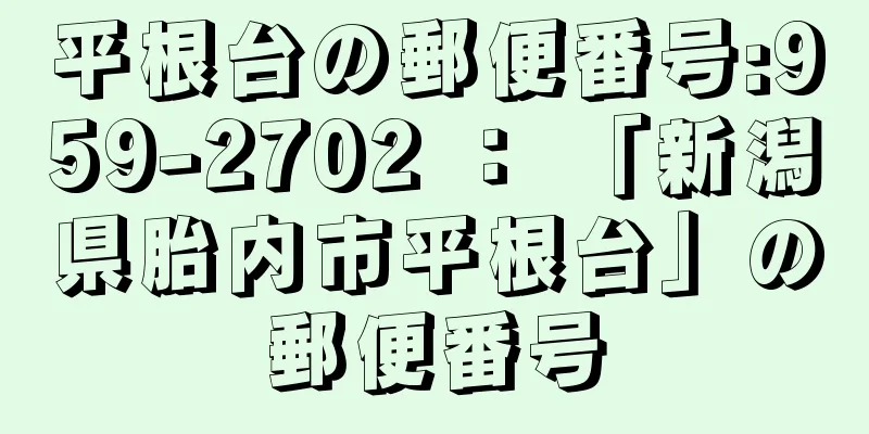 平根台の郵便番号:959-2702 ： 「新潟県胎内市平根台」の郵便番号