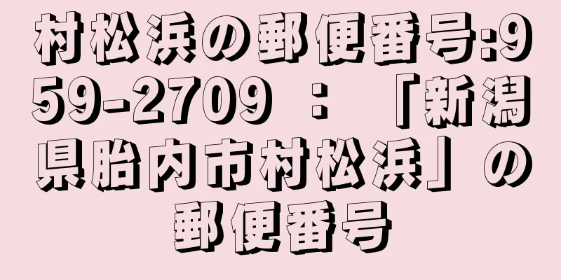 村松浜の郵便番号:959-2709 ： 「新潟県胎内市村松浜」の郵便番号