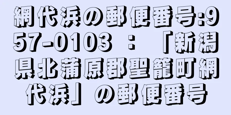 網代浜の郵便番号:957-0103 ： 「新潟県北蒲原郡聖籠町網代浜」の郵便番号