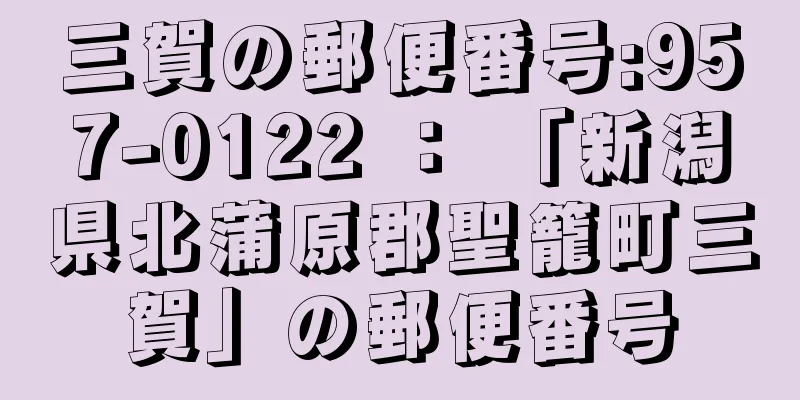 三賀の郵便番号:957-0122 ： 「新潟県北蒲原郡聖籠町三賀」の郵便番号