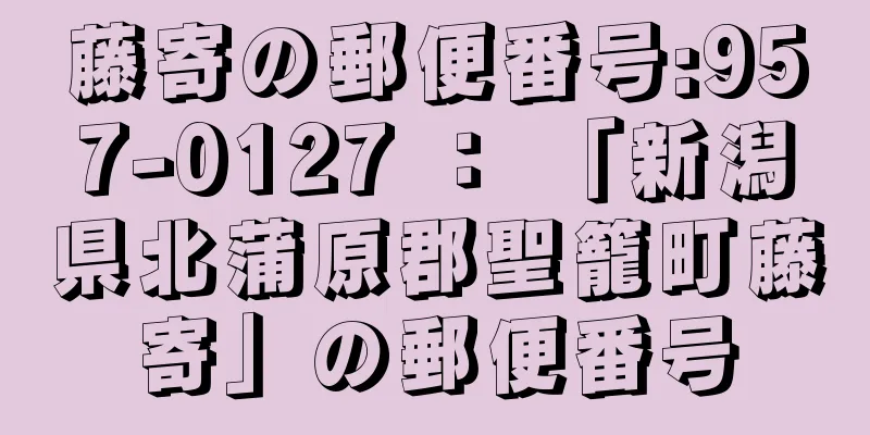 藤寄の郵便番号:957-0127 ： 「新潟県北蒲原郡聖籠町藤寄」の郵便番号