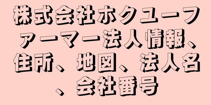 株式会社ホクユーファーマー法人情報、住所、地図、法人名、会社番号