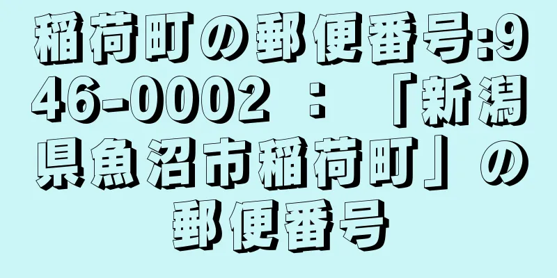 稲荷町の郵便番号:946-0002 ： 「新潟県魚沼市稲荷町」の郵便番号