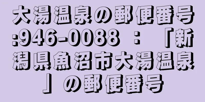 大湯温泉の郵便番号:946-0088 ： 「新潟県魚沼市大湯温泉」の郵便番号