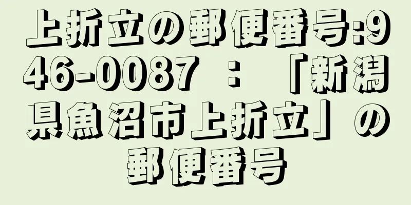 上折立の郵便番号:946-0087 ： 「新潟県魚沼市上折立」の郵便番号