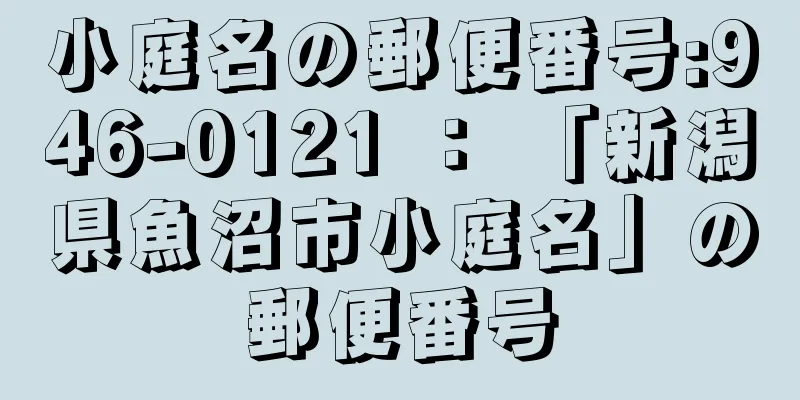 小庭名の郵便番号:946-0121 ： 「新潟県魚沼市小庭名」の郵便番号