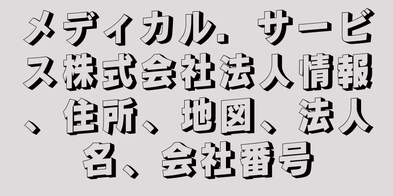 メディカル．サービス株式会社法人情報、住所、地図、法人名、会社番号