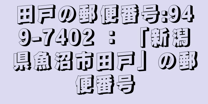 田戸の郵便番号:949-7402 ： 「新潟県魚沼市田戸」の郵便番号