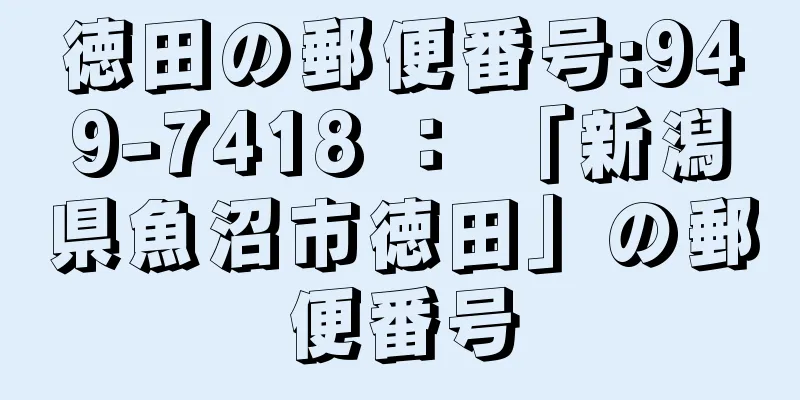 徳田の郵便番号:949-7418 ： 「新潟県魚沼市徳田」の郵便番号