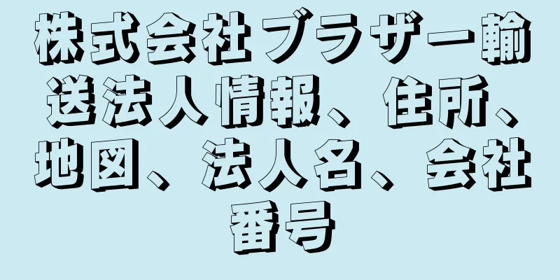 株式会社ブラザー輸送法人情報、住所、地図、法人名、会社番号