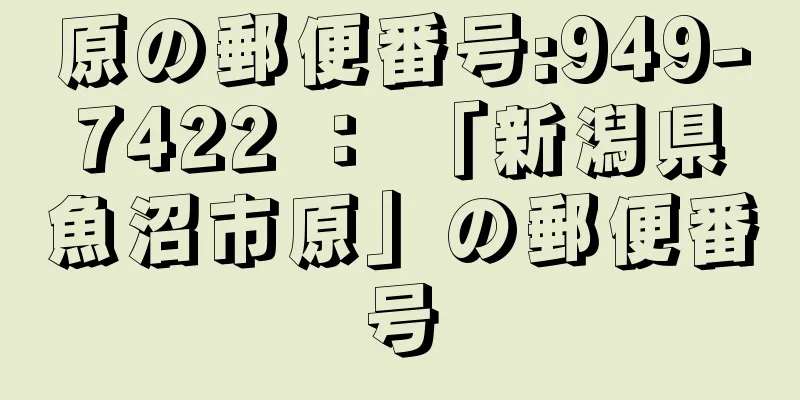 原の郵便番号:949-7422 ： 「新潟県魚沼市原」の郵便番号