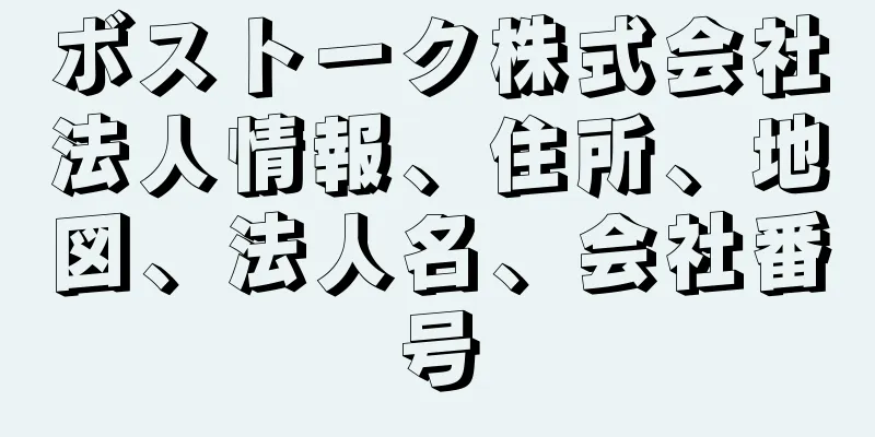 ボストーク株式会社法人情報、住所、地図、法人名、会社番号