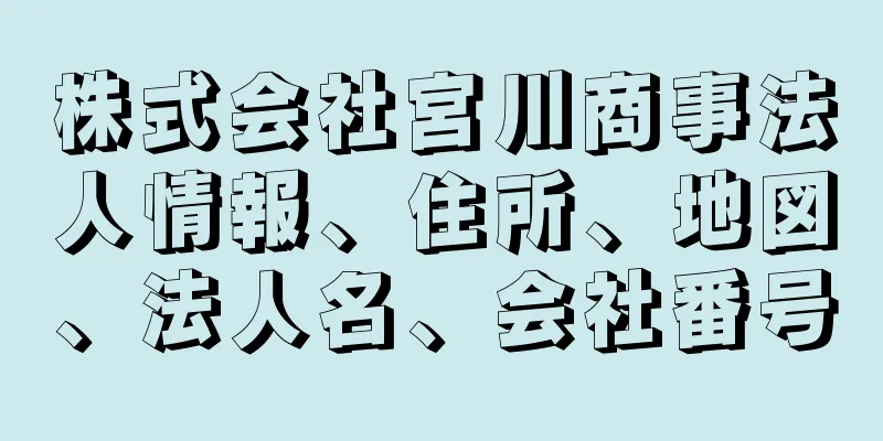 株式会社宮川商事法人情報、住所、地図、法人名、会社番号