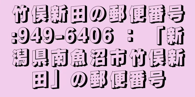 竹俣新田の郵便番号:949-6406 ： 「新潟県南魚沼市竹俣新田」の郵便番号