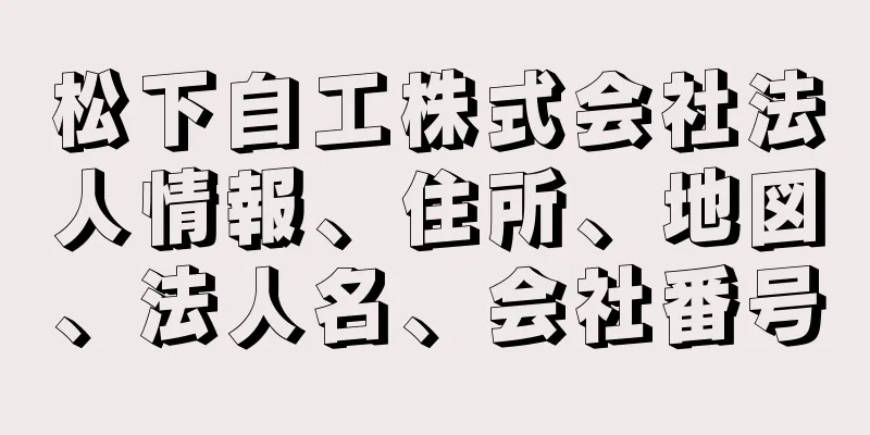 松下自工株式会社法人情報、住所、地図、法人名、会社番号