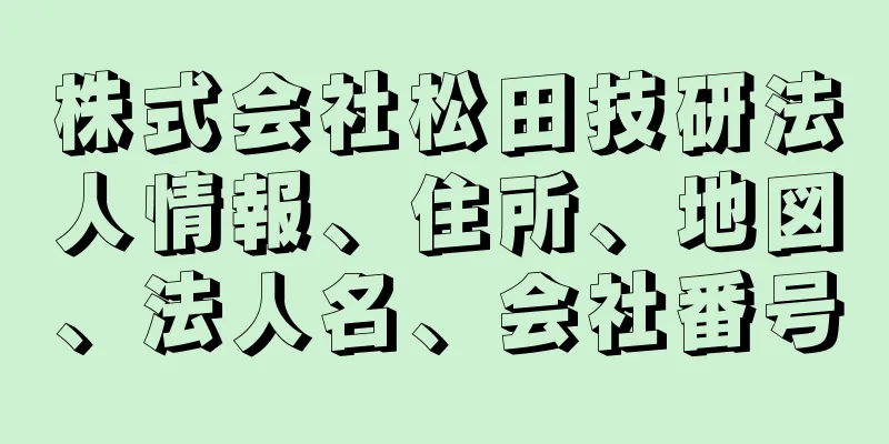 株式会社松田技研法人情報、住所、地図、法人名、会社番号