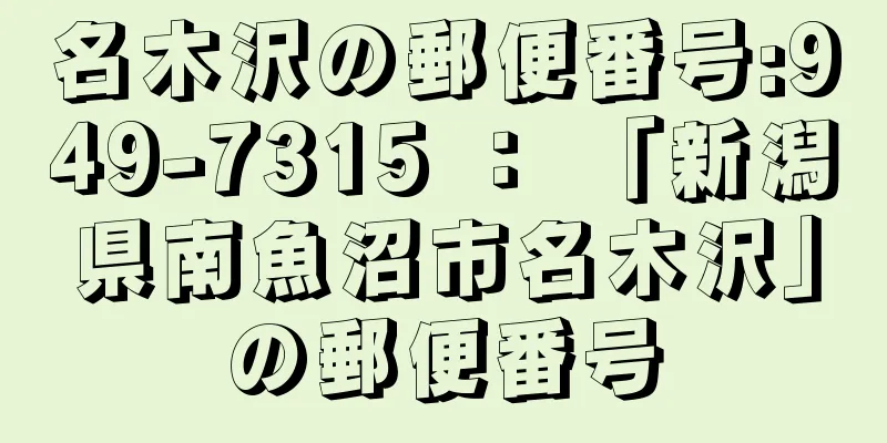 名木沢の郵便番号:949-7315 ： 「新潟県南魚沼市名木沢」の郵便番号