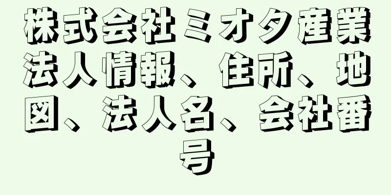株式会社ミオタ産業法人情報、住所、地図、法人名、会社番号