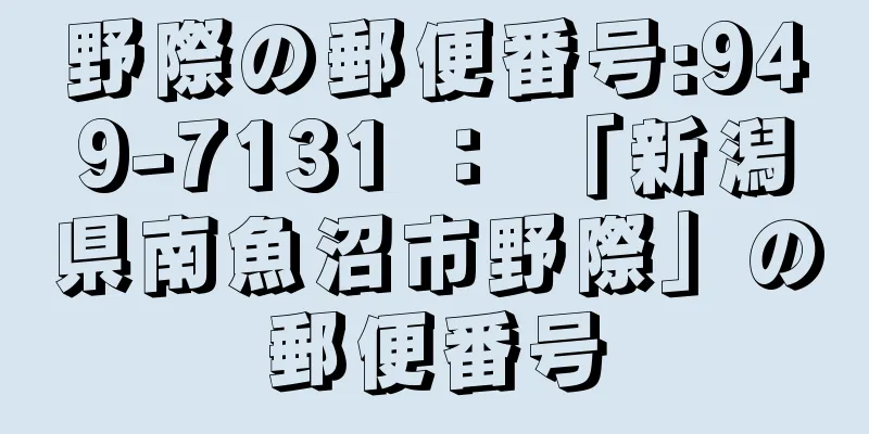 野際の郵便番号:949-7131 ： 「新潟県南魚沼市野際」の郵便番号