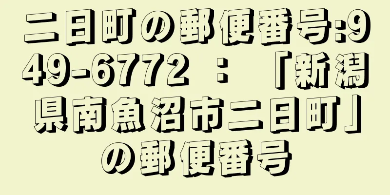 二日町の郵便番号:949-6772 ： 「新潟県南魚沼市二日町」の郵便番号