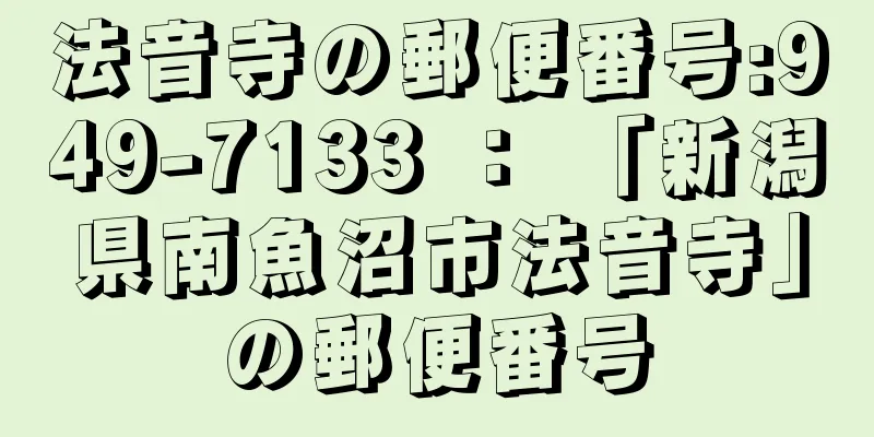 法音寺の郵便番号:949-7133 ： 「新潟県南魚沼市法音寺」の郵便番号