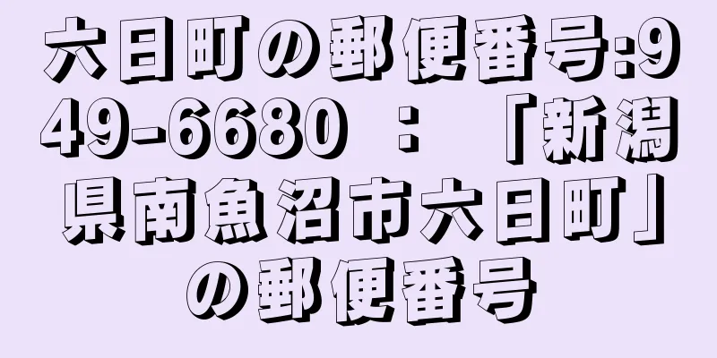 六日町の郵便番号:949-6680 ： 「新潟県南魚沼市六日町」の郵便番号