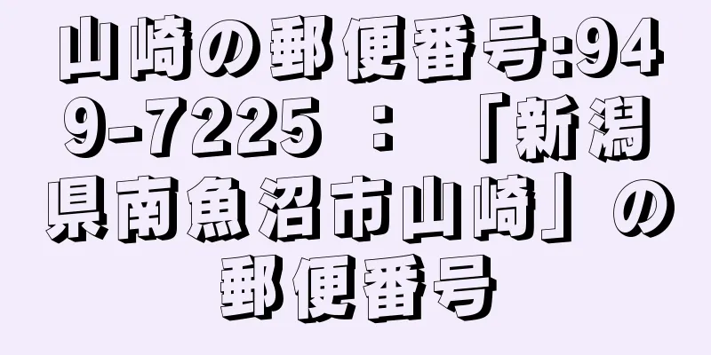 山崎の郵便番号:949-7225 ： 「新潟県南魚沼市山崎」の郵便番号