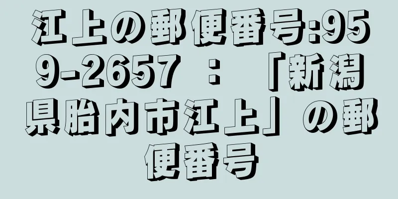 江上の郵便番号:959-2657 ： 「新潟県胎内市江上」の郵便番号