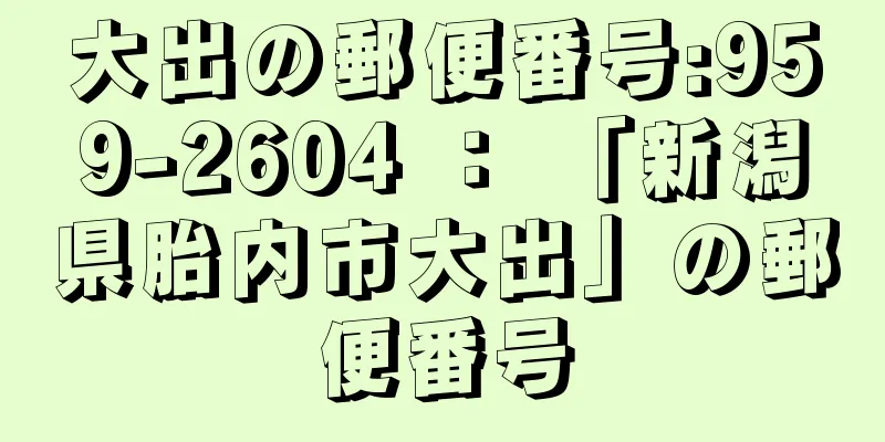 大出の郵便番号:959-2604 ： 「新潟県胎内市大出」の郵便番号