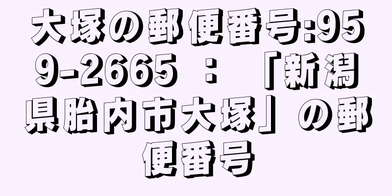 大塚の郵便番号:959-2665 ： 「新潟県胎内市大塚」の郵便番号