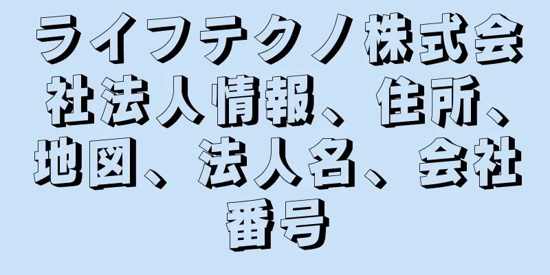 ライフテクノ株式会社法人情報、住所、地図、法人名、会社番号