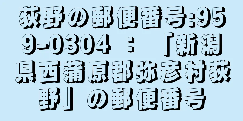 荻野の郵便番号:959-0304 ： 「新潟県西蒲原郡弥彦村荻野」の郵便番号