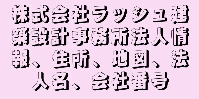 株式会社ラッシュ建築設計事務所法人情報、住所、地図、法人名、会社番号