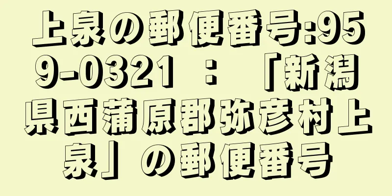 上泉の郵便番号:959-0321 ： 「新潟県西蒲原郡弥彦村上泉」の郵便番号