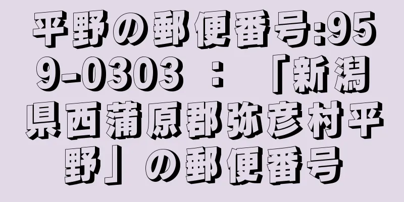 平野の郵便番号:959-0303 ： 「新潟県西蒲原郡弥彦村平野」の郵便番号