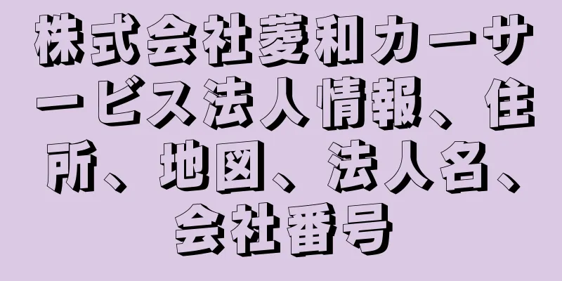 株式会社菱和カーサービス法人情報、住所、地図、法人名、会社番号